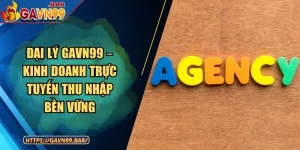 Đại Lý GAVN99 – Kinh Doanh Trực Tuyến Thu Nhập Bền Vững