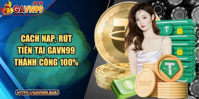 Cách nạp, rút tiền tại GAVN99 thành công 100%