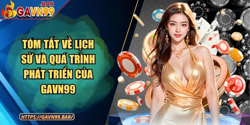 Tóm tắt về lịch sử và quá trình phát triển của GAVN99