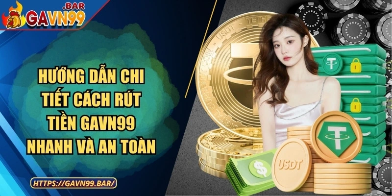 Hướng Dẫn Chi Tiết Cách Rút Tiền GAVN99 Nhanh Và An Toàn
