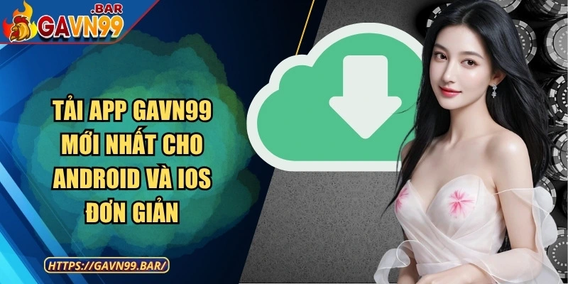 Tải App GAVN99 Mới Nhất Cho Android Và Ios Đơn Giản